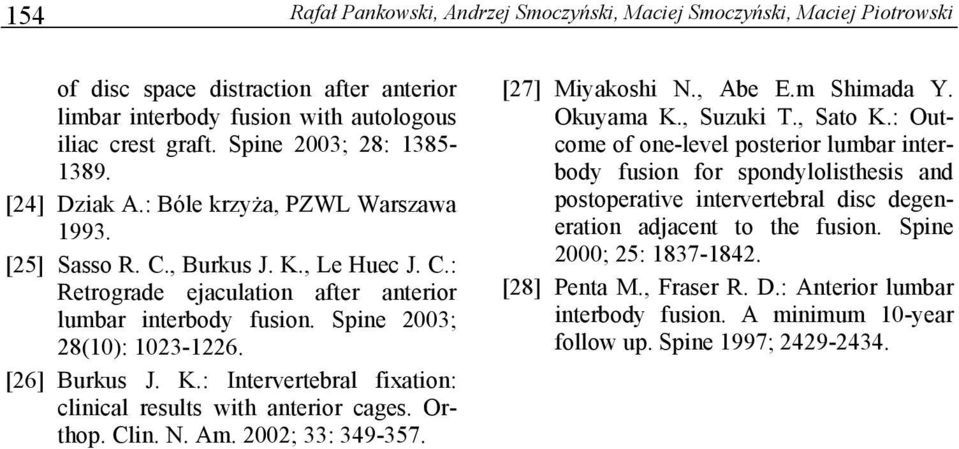 Spine 2003; 28(10): 1023-1226. [26] Burkus J. K.: Intervertebral fixation: clinical results with anterior cages. Orthop. Clin. N. Am. 2002; 33: 349-357. [27] Miyakoshi N., Abe E.m Shimada Y.