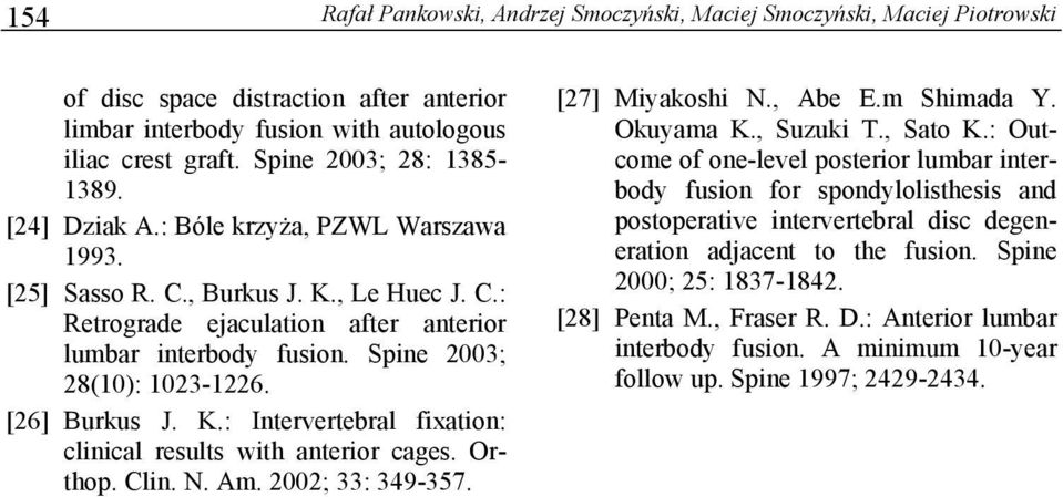 Spine 2003; 28(10): 1023-1226. [26] Burkus J. K.: Intervertebral fixation: clinical results with anterior cages. Orthop. Clin. N. Am. 2002; 33: 349-357. [27] Miyakoshi N., Abe E.m Shimada Y.