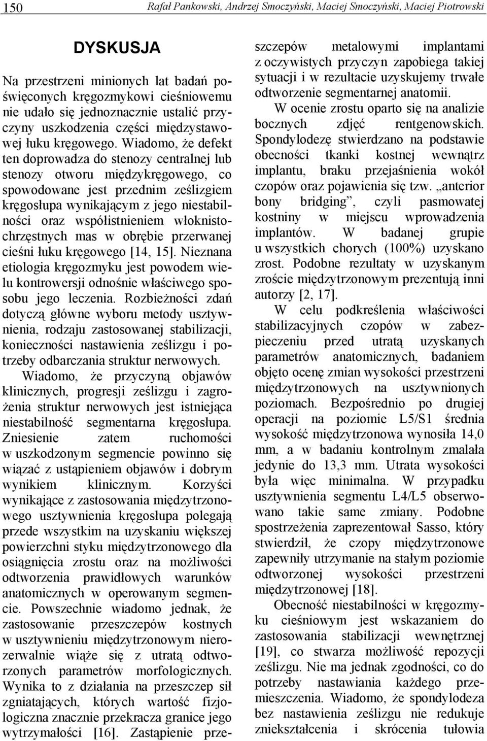 Wiadomo, że defekt ten doprowadza do stenozy centralnej lub stenozy otworu międzykręgowego, co spowodowane jest przednim ześlizgiem kręgosłupa wynikającym z jego niestabilności oraz współistnieniem