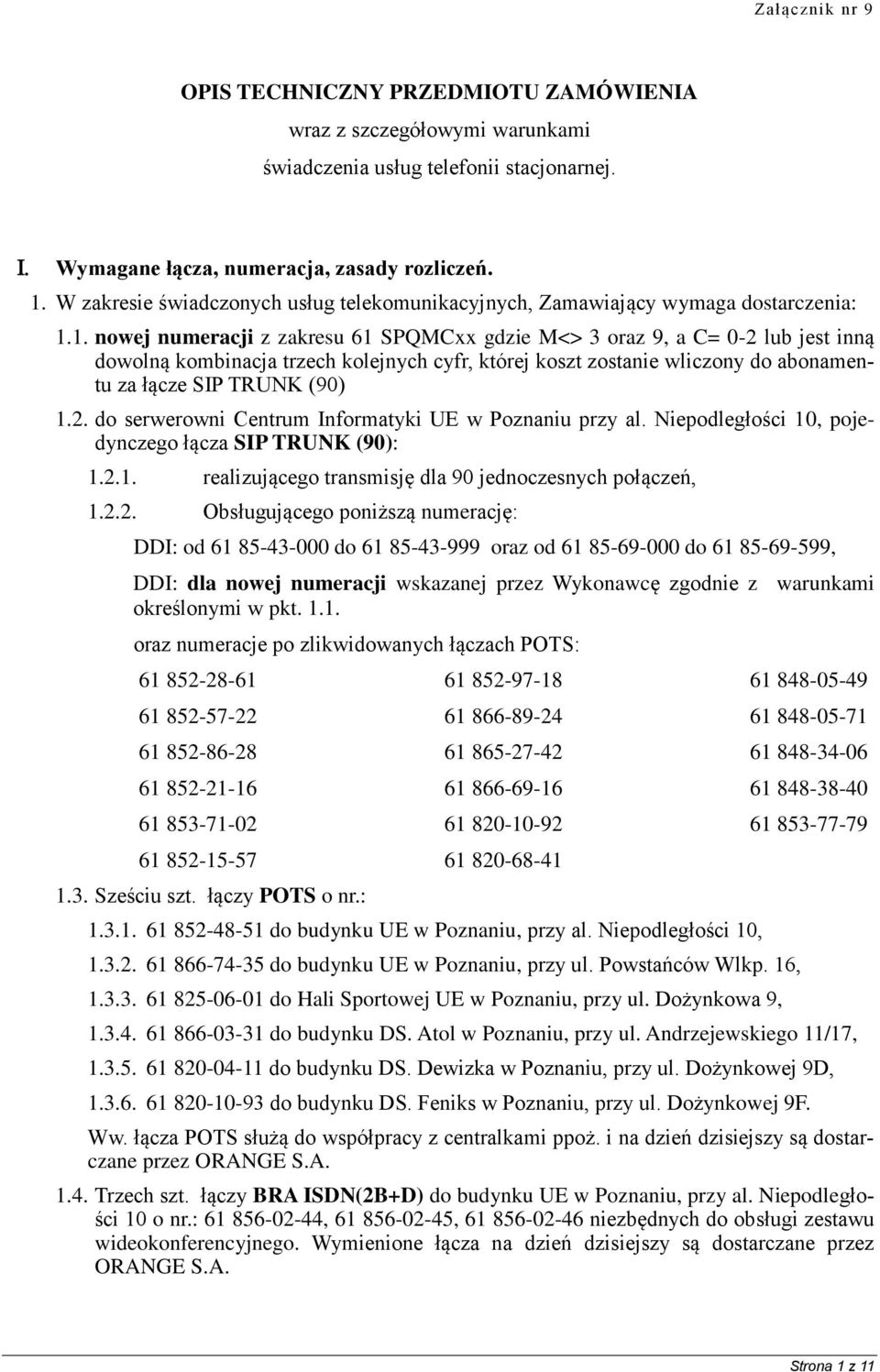 1. nowej numeracji z zakresu 61 SPQMCxx gdzie M<> 3 oraz 9, a C= 0-2 lub jest inną dowolną kombinacja trzech kolejnych cyfr, której koszt zostanie wliczony do abonamentu za łącze SIP TRUNK (90) 1.2. do serwerowni Centrum Informatyki UE w Poznaniu przy al.