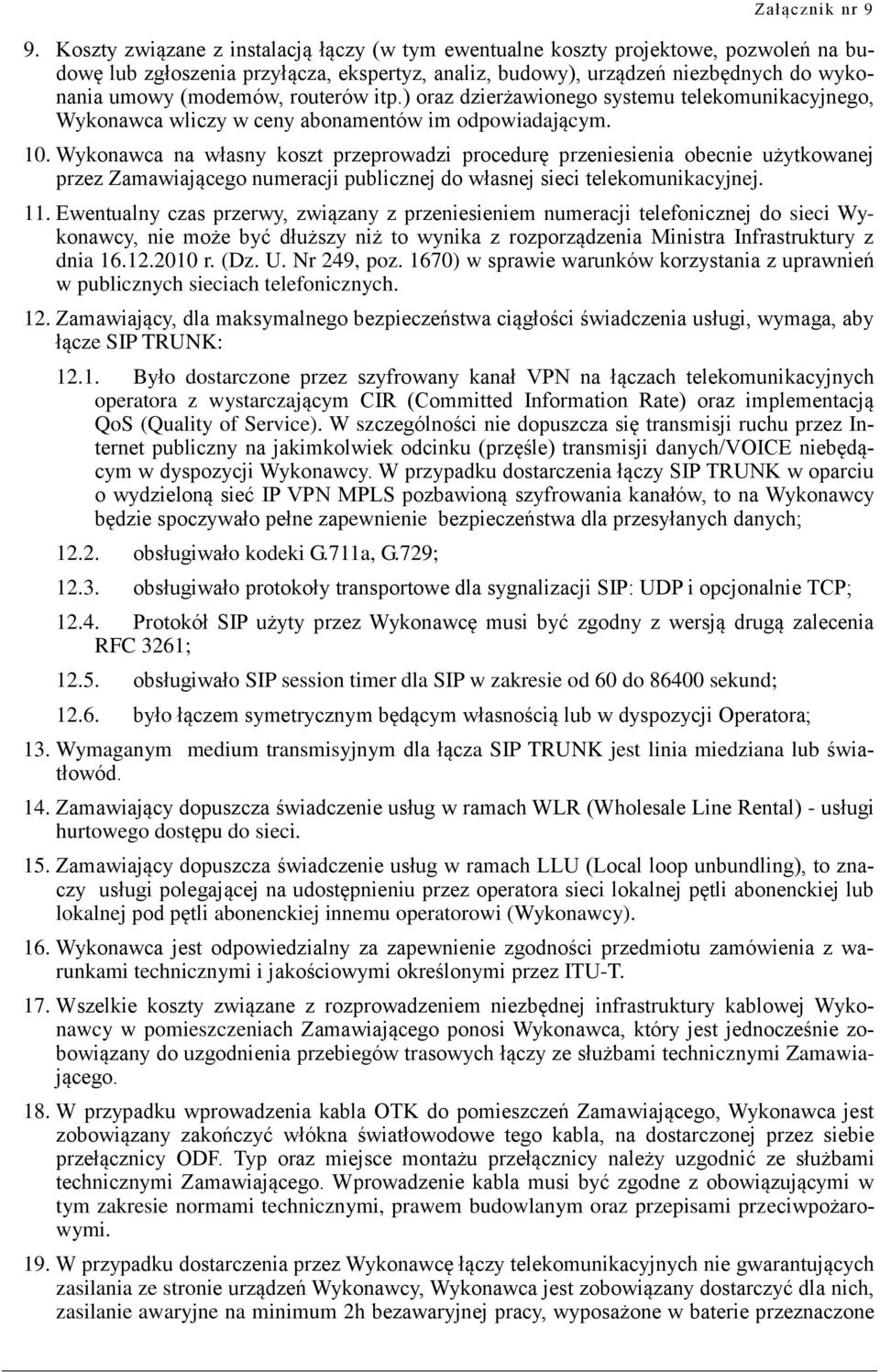 Wykonawca na własny koszt przeprowadzi procedurę przeniesienia obecnie użytkowanej przez Zamawiającego numeracji publicznej do własnej sieci telekomunikacyjnej. 11.