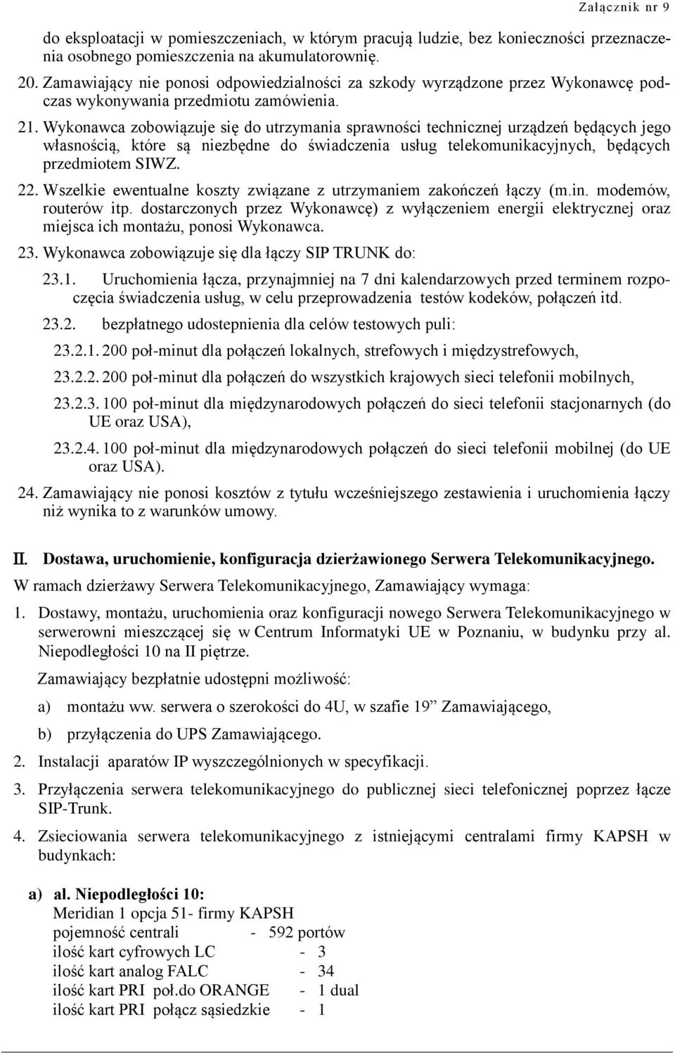 Wykonawca zobowiązuje się do utrzymania sprawności technicznej urządzeń będących jego własnością, które są niezbędne do świadczenia usług telekomunikacyjnych, będących przedmiotem SIWZ. 22.