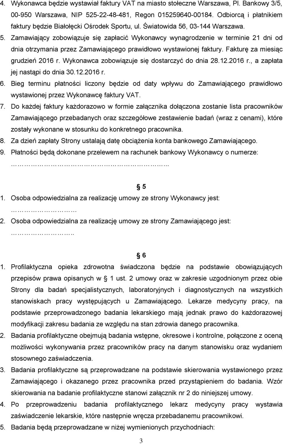 , 03-144 Warszawa. 5. Zamawiający zobowiązuje się zapłacić Wykonawcy wynagrodzenie w terminie 21 dni od dnia otrzymania przez Zamawiającego prawidłowo wystawionej faktury.