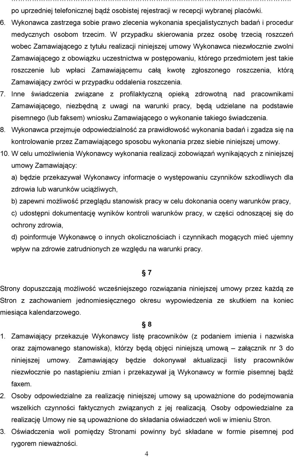 W przypadku skierowania przez osobę trzecią roszczeń wobec Zamawiającego z tytułu realizacji niniejszej umowy Wykonawca niezwłocznie zwolni Zamawiającego z obowiązku uczestnictwa w postępowaniu,