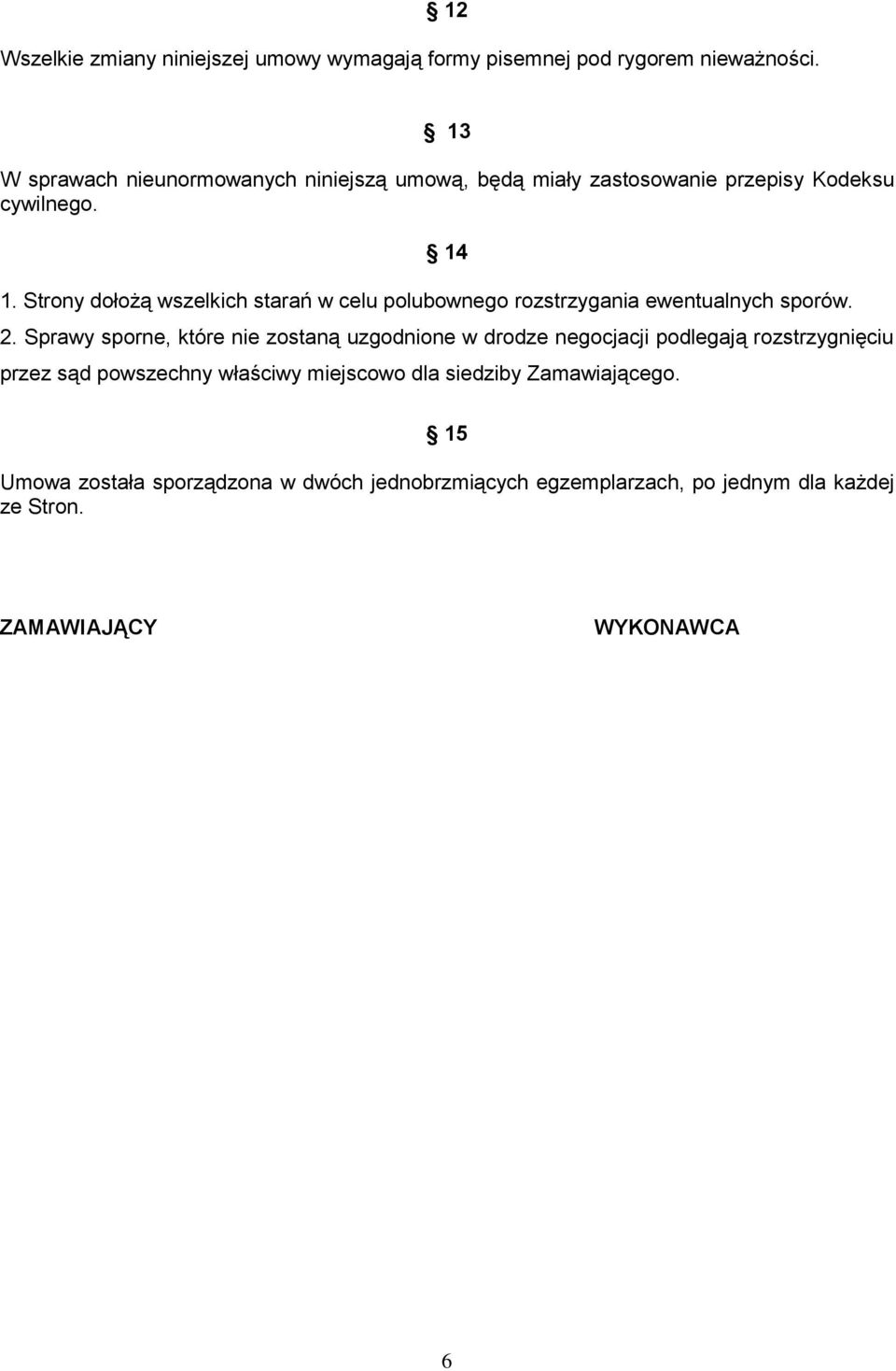 Strony dołożą wszelkich starań w celu polubownego rozstrzygania ewentualnych sporów. 2.