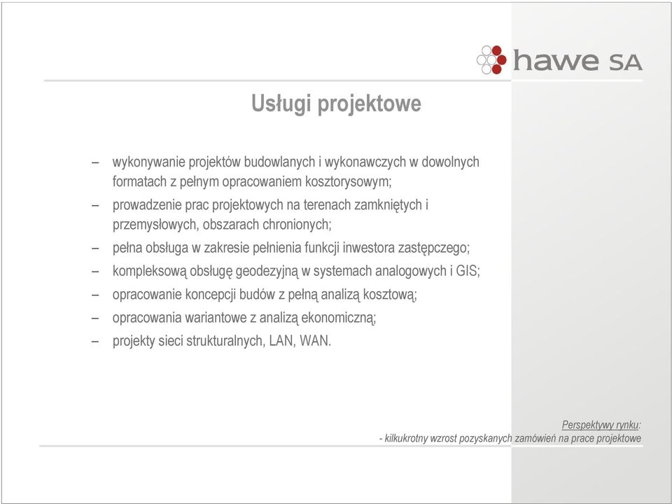 kompleksową obsługę geodezyjną w systemach analogowych i GIS; opracowanie koncepcji budów z pełną analizą kosztową; opracowania wariantowe z