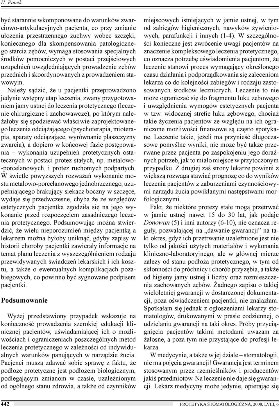 Należy sądzić, że u pacjentki przeprowadzono jedynie wstępny etap leczenia, zwany przygotowaniem jamy ustnej do leczenia protetycznego (leczenie chirurgiczne i zachowawcze), po którym należałoby się