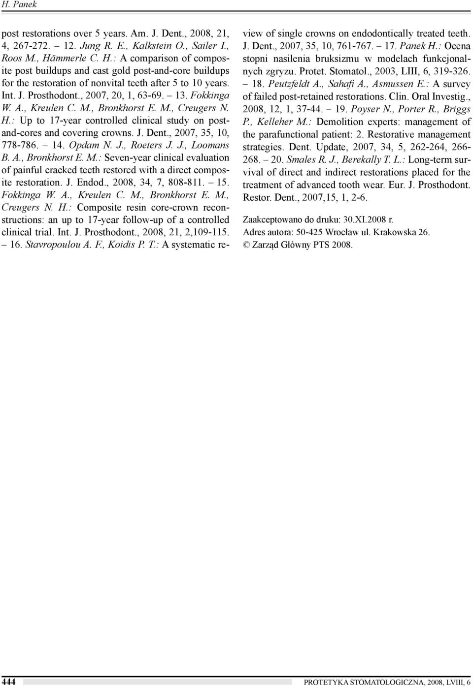 Fokkinga W. A., Kreulen C. M., Bronkhorst E. M., Creugers N. H.: Up to 17-year controlled clinical study on postand-cores and covering crowns. J. Dent., 2007, 35, 10, 778-786. 14. Opdam N. J., Roeters J.