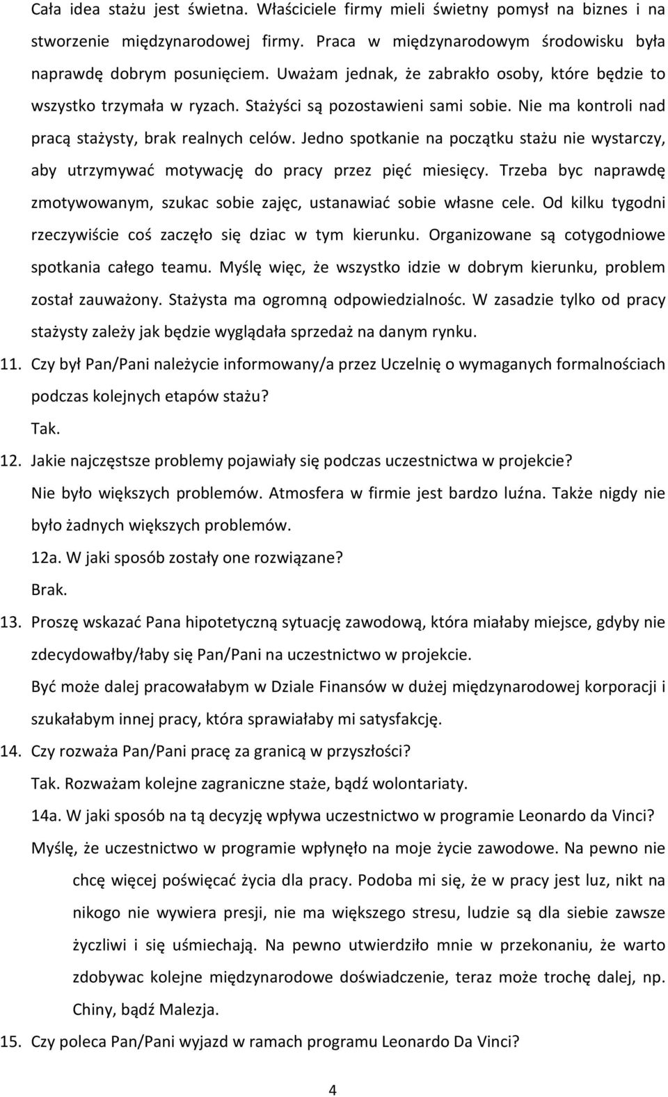 Jedno spotkanie na początku stażu nie wystarczy, aby utrzymywać motywację do pracy przez pięć miesięcy. Trzeba byc naprawdę zmotywowanym, szukac sobie zajęc, ustanawiać sobie własne cele.