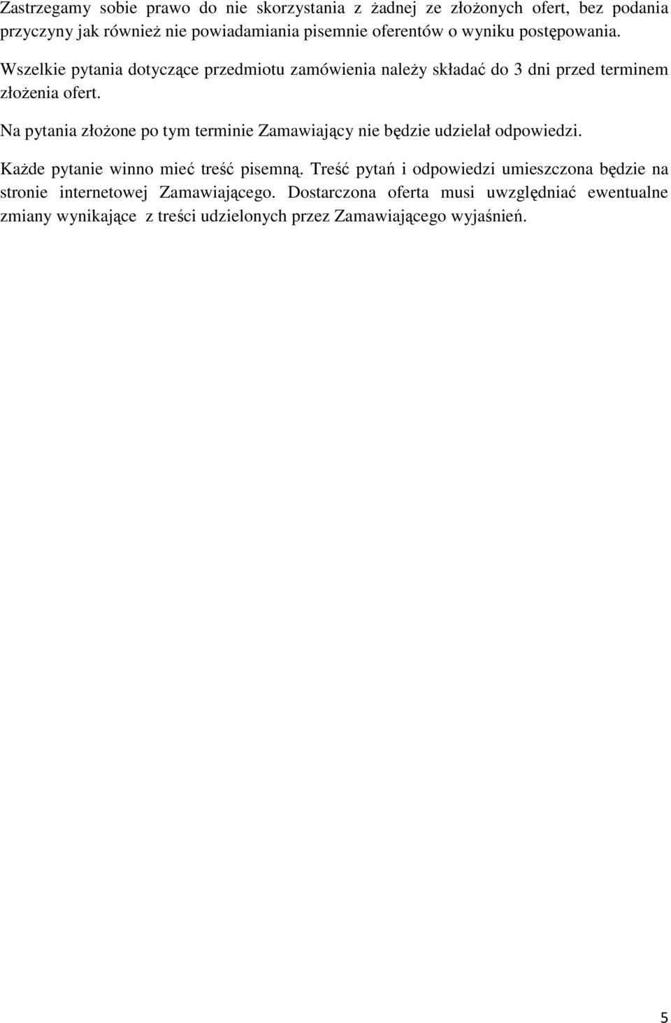 Na pytania złoŝone po tym terminie Zamawiający nie będzie udzielał odpowiedzi. KaŜde pytanie winno mieć treść pisemną.