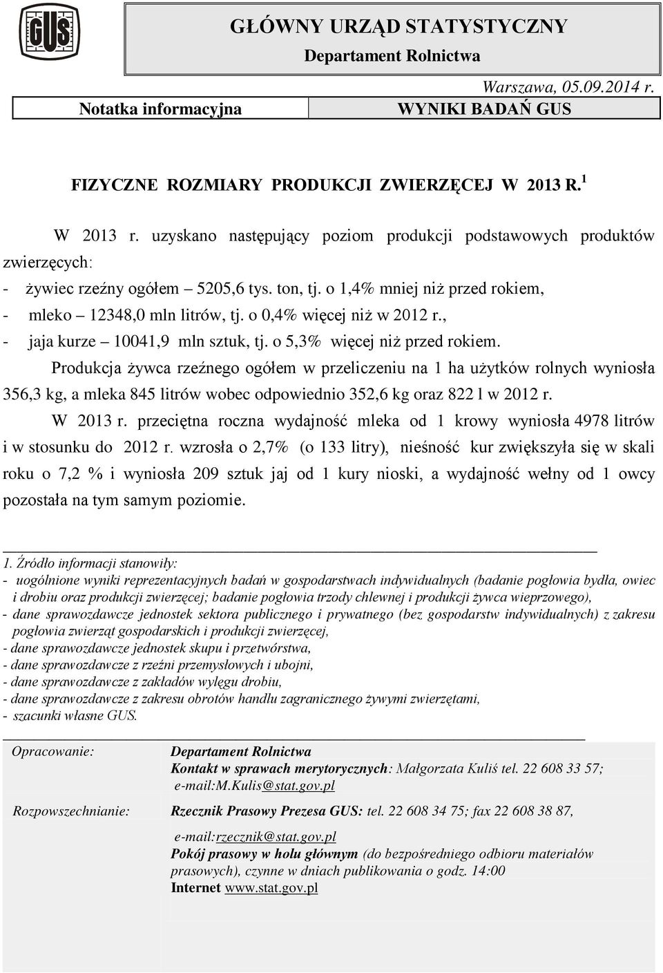 o 0,4% więcej niż w 2012 r., - jaja kurze 10041,9 mln sztuk, tj. o 5,3% więcej niż przed rokiem.