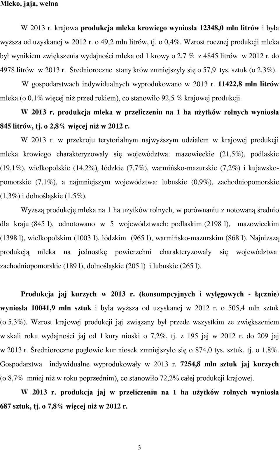 sztuk (o 2,3%). W gospodarstwach indywidualnych wyprodukowano w 2013 r. 11422,8 mln litrów mleka (o 0,1% więcej niż przed rokiem), co stanowiło 92,5 % krajowej produkcji. W 2013 r.