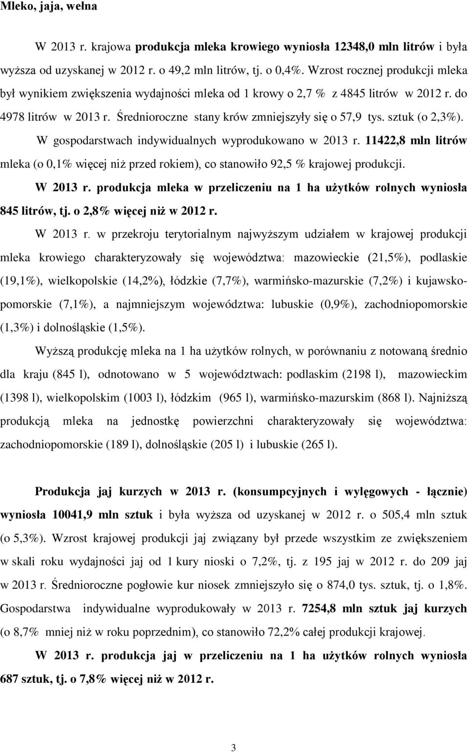 sztuk (o 2,3%). W gospodarstwach indywidualnych wyprodukowano w 2013 r. 11422,8 mln litrów mleka (o 0,1% więcej niż przed rokiem), co stanowiło 92,5 % krajowej produkcji. W 2013 r.