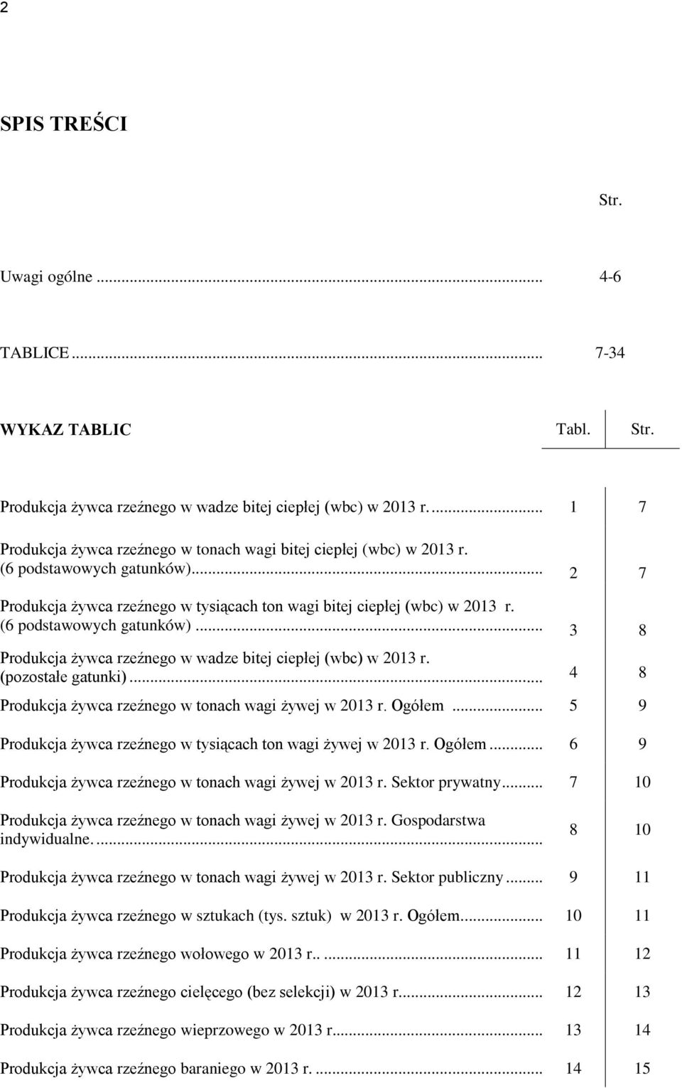 (6 podstawowych gatunków)... 3 8 Produkcja żywca rzeźnego w wadze bitej ciepłej (wbc) w 2013 r. (pozostałe gatunki)... 4 8 Produkcja żywca rzeźnego w tonach wagi żywej w 2013 r. Ogółem.