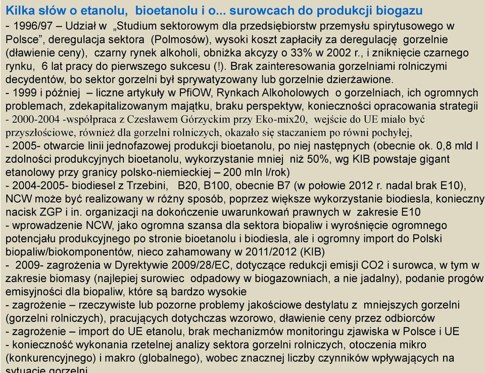gorzelnie (dławienie ceny), czarny rynek alkoholi, obniżka akcyzy o 33% w 2002 r., i zniknięcie czarnego rynku, 6 lat pracy do pierwszego sukcesu (!). Brak zainteresowania gorzelniami rolniczymi decydentów, bo sektor gorzelni był sprywatyzowany lub gorzelnie dzierżawione.