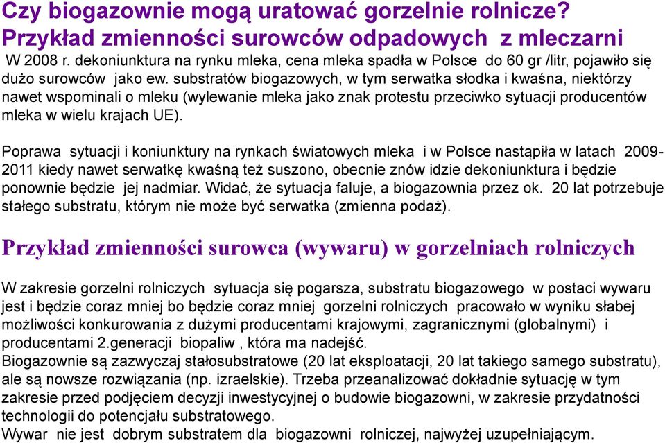 substratów biogazowych, w tym serwatka słodka i kwaśna, niektórzy nawet wspominali o mleku (wylewanie mleka jako znak protestu przeciwko sytuacji producentów mleka w wielu krajach UE).