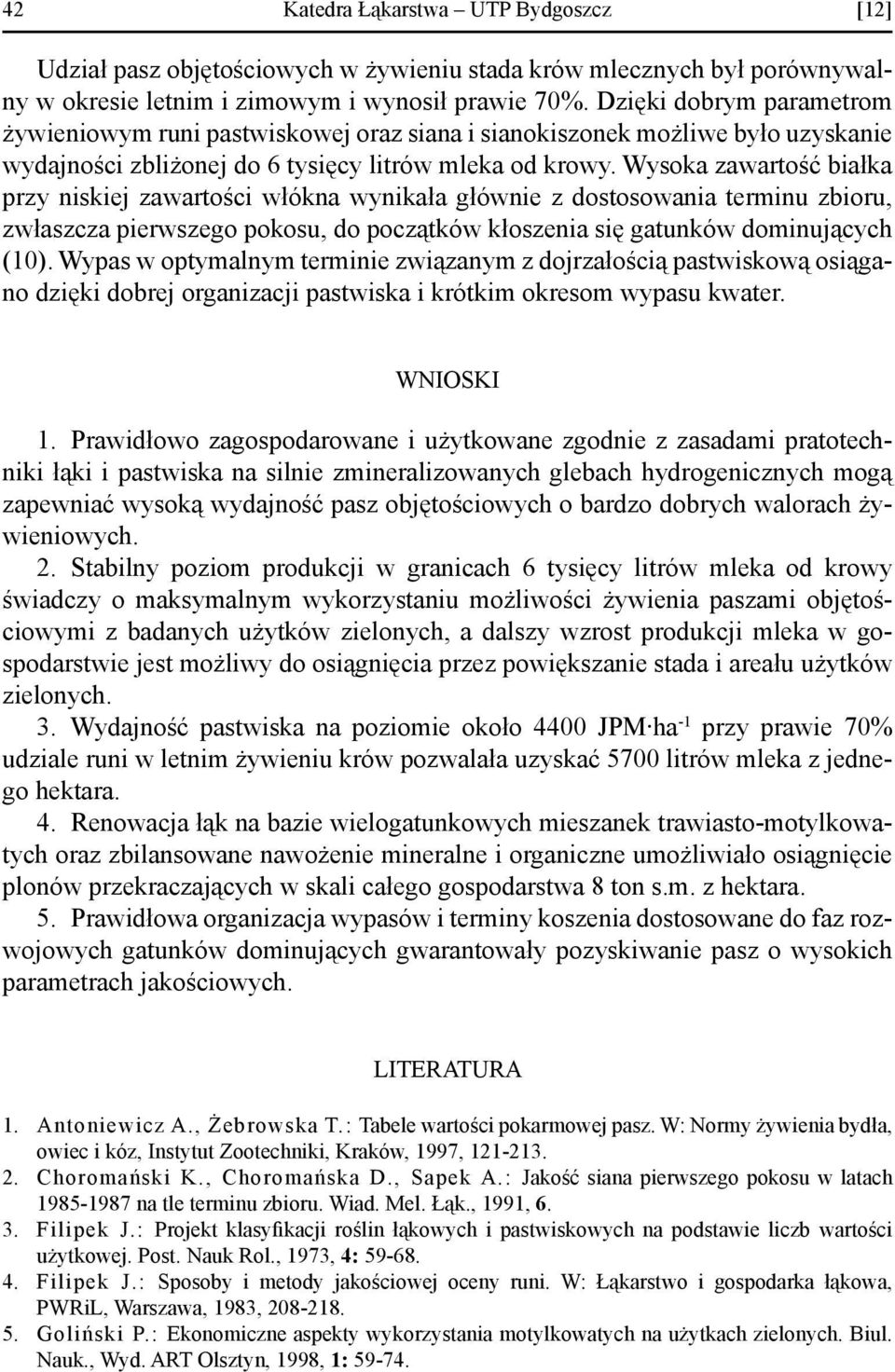 Wysoka zawartość białka przy niskiej zawartości włókna wynikała głównie z dostosowania terminu zbioru, zwłaszcza pierwszego pokosu, do początków kłoszenia się gatunków dominujących (10).