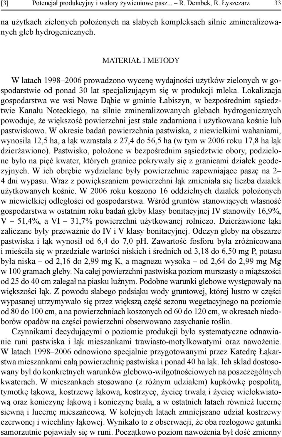 Lokalizacja gospodarstwa we wsi Nowe Dąbie w gminie Łabiszyn, w bezpośrednim sąsiedztwie Kanału Noteckiego, na silnie zmineralizowanych glebach hydrogenicznych powoduje, że większość powierzchni jest