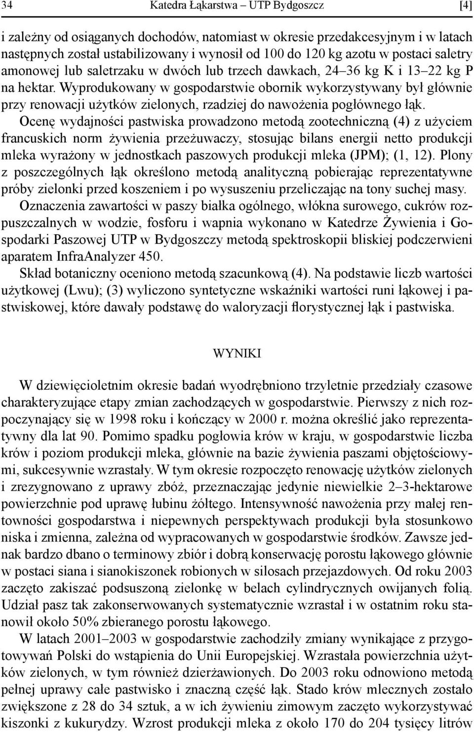 Wyprodukowany w gospodarstwie obornik wykorzystywany był głównie przy renowacji użytków zielonych, rzadziej do nawożenia pogłównego łąk.