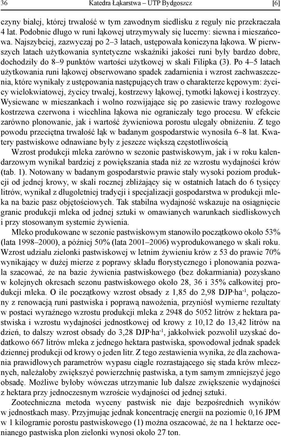 W pierwszych latach użytkowania syntetyczne wskaźniki jakości runi były bardzo dobre, dochodziły do 8 9 punktów wartości użytkowej w skali Filipka (3).