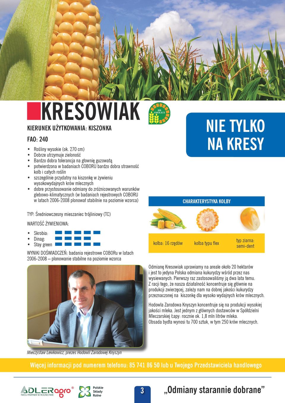 wysokowydajnych krów mlecznych dobre przystosowanie odmiany do zróżnicowanych warunków glebowo-klimatycznych (w badaniach rejestrowych COBORU w latach 2006 2008 plonował stabilnie na poziomie wzorca)