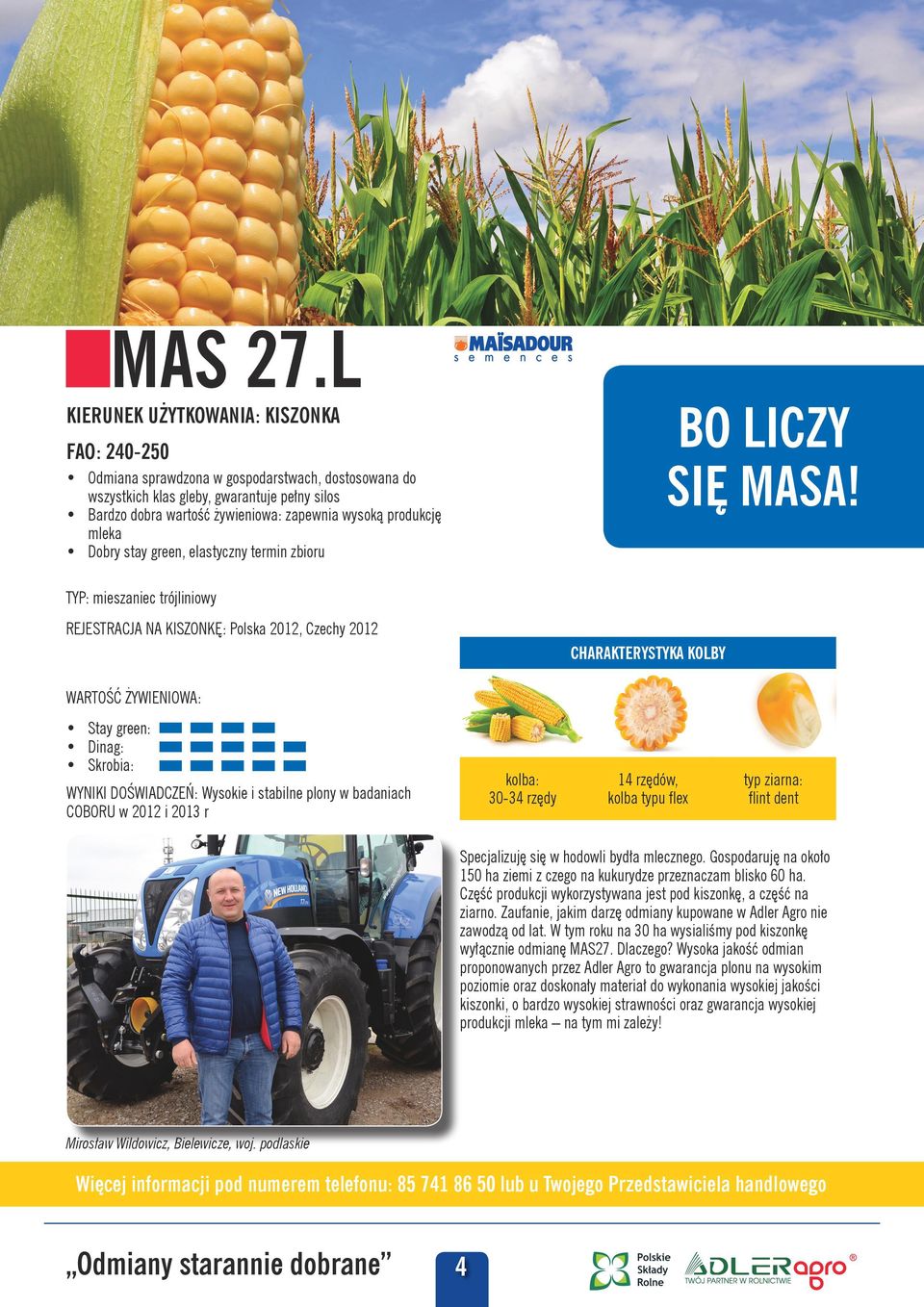 do wszystkich klas gleby, gwarantuje pełny silos Bardzo dobra wartość żywieniowa: zapewnia wysoką produkcję mleka Dobry stay green, elastyczny termin zbioru BO LICZY SIĘ MASA!