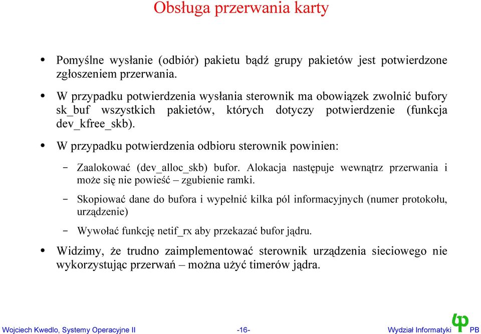 W przypadku potwierdzenia odbioru sterownik powinien: Zaalokować (dev_alloc_skb) bufor. Alokacja następuje wewnątrz przerwania i może się nie powieść zgubienie ramki.