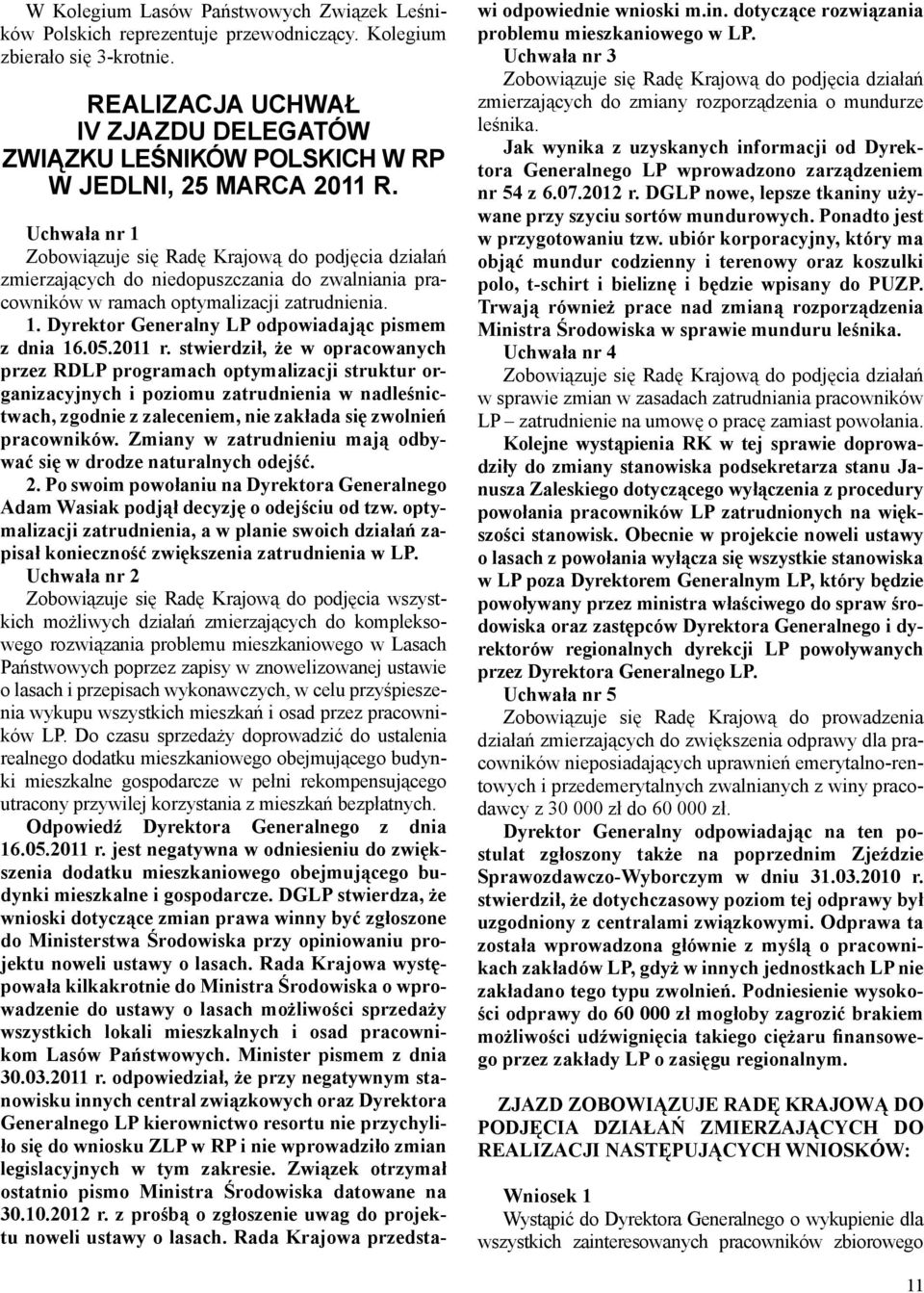 Uchwała nr 1 Zobowiązuje się Radę Krajową do podjęcia działań zmierzających do niedopuszczania do zwalniania pracowników w ramach optymalizacji zatrudnienia. 1. Dyrektor Generalny LP odpowiadając pismem z dnia 16.