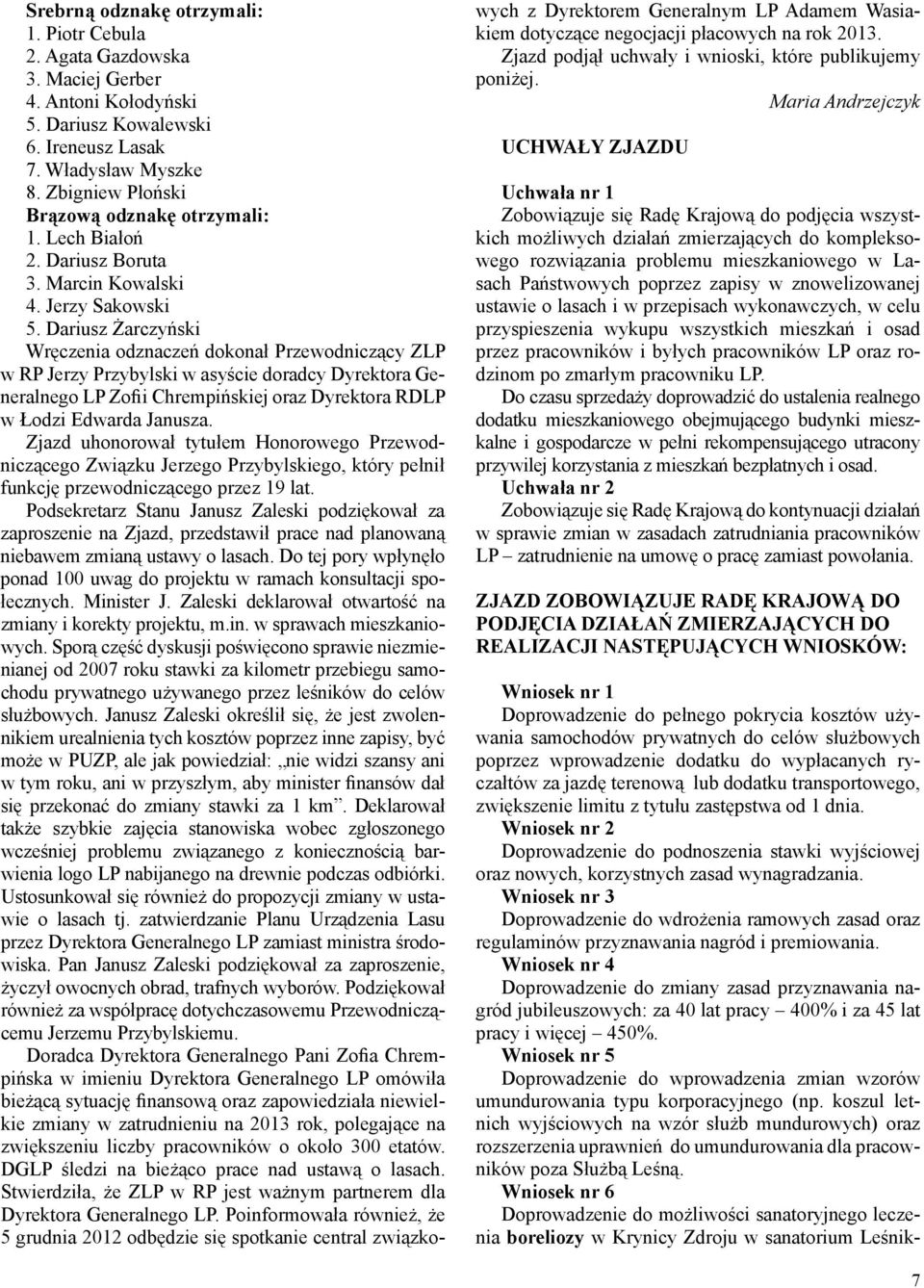 Dariusz Żarczyński Wręczenia odznaczeń dokonał Przewodniczący ZLP w RP Jerzy Przybylski w asyście doradcy Dyrektora Generalnego LP Zofii Chrempińskiej oraz Dyrektora RDLP w Łodzi Edwarda Janusza.