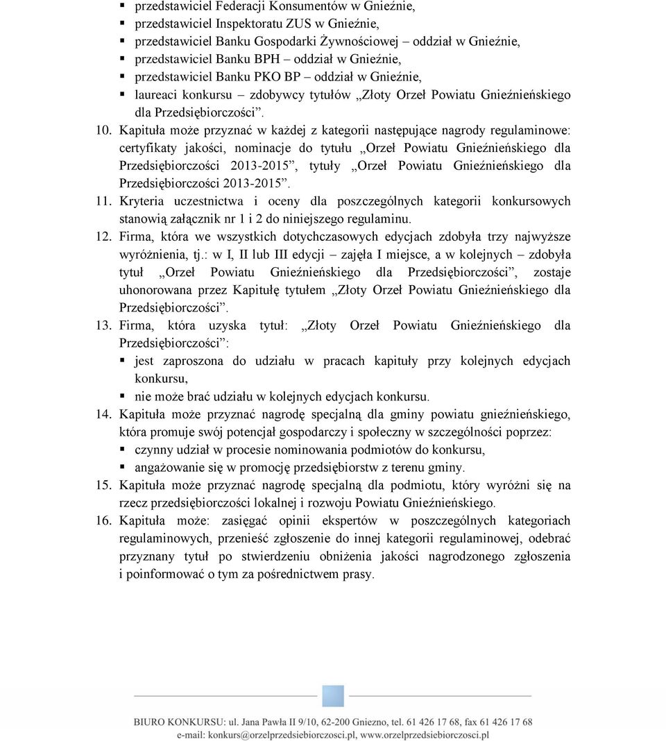 Kapituła może przyznać w każdej z kategorii następujące nagrody regulaminowe: certyfikaty jakości, nominacje do tytułu Orzeł Powiatu Gnieźnieńskiego dla Przedsiębiorczości 2013-2015, tytuły Orzeł