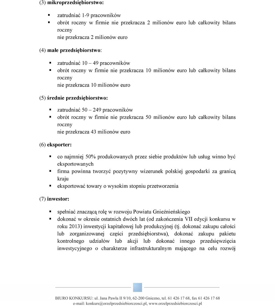 pracowników obrót roczny w firmie nie przekracza 50 milionów euro lub całkowity bilans roczny nie przekracza 43 milionów euro (6) eksporter: co najmniej 50% produkowanych przez siebie produktów lub