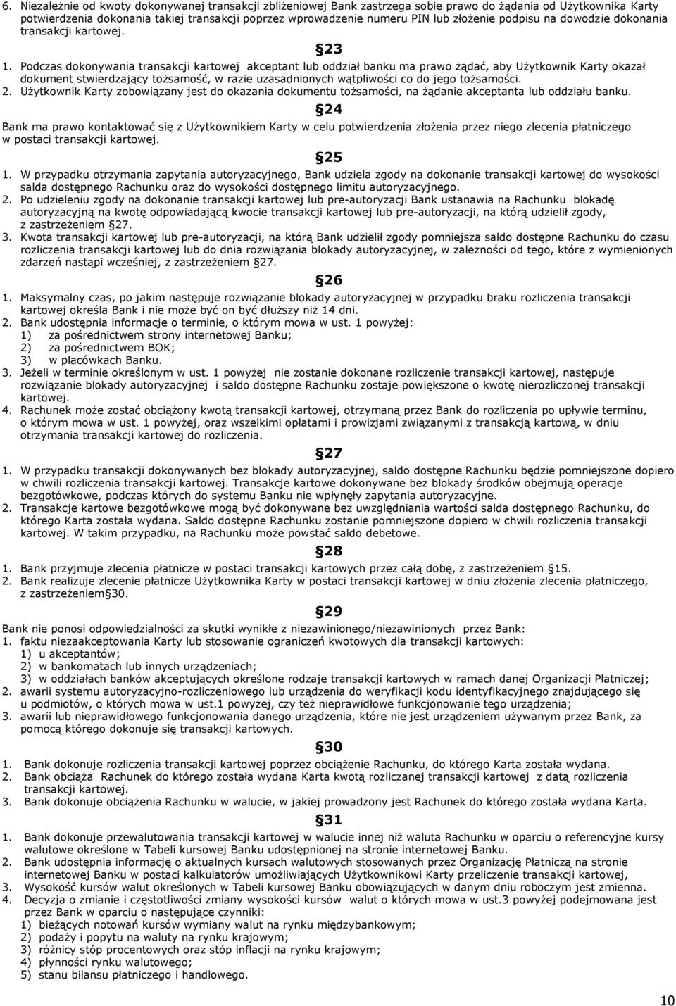 Podczas dokonywania transakcji kartowej akceptant lub oddział banku ma prawo żądać, aby Użytkownik Karty okazał dokument stwierdzający tożsamość, w razie uzasadnionych wątpliwości co do jego
