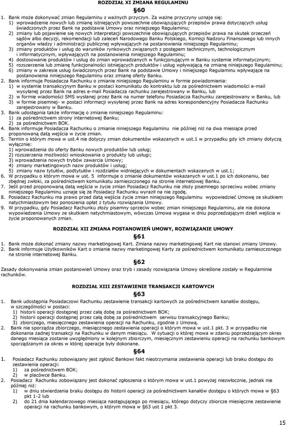 Regulaminu; 2) zmiany lub pojawienie się nowych interpretacji powszechnie obowiązujących przepisów prawa na skutek orzeczeń sądów albo decyzji, rekomendacji lub zaleceń Narodowego Banku Polskiego,