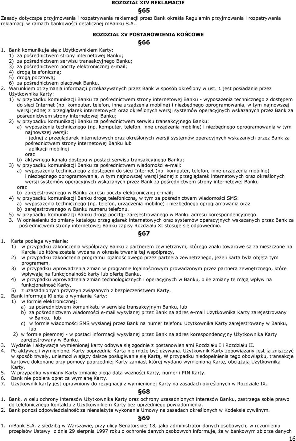 pośrednictwem placówek Banku. 2. Warunkiem otrzymania informacji przekazywanych przez Bank w sposób określony w ust.