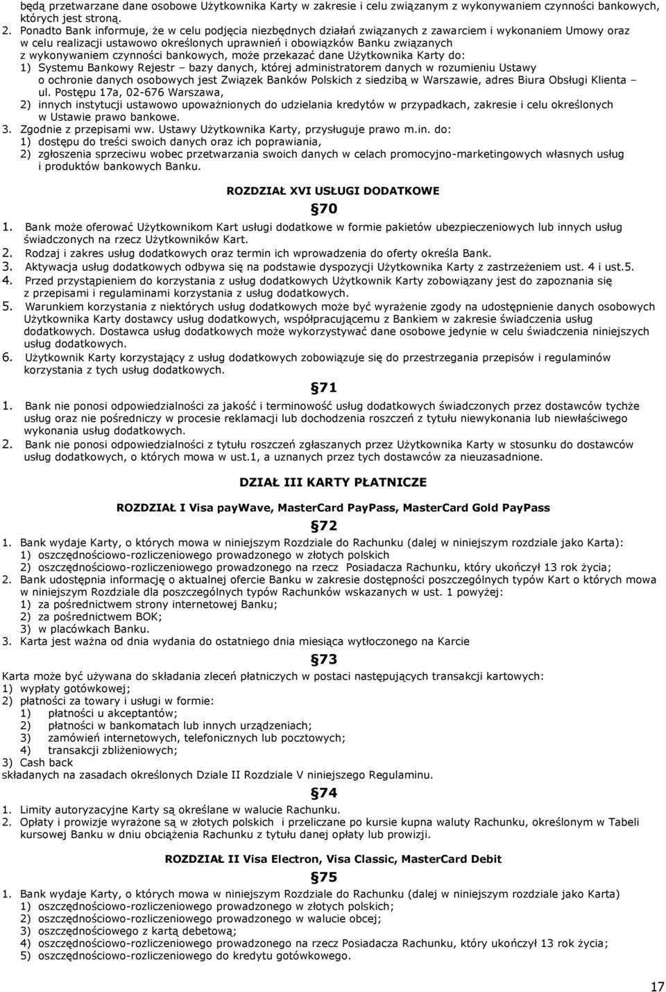 wykonywaniem czynności bankowych, może przekazać dane Użytkownika Karty do: 1) Systemu Bankowy Rejestr bazy danych, której administratorem danych w rozumieniu Ustawy o ochronie danych osobowych jest
