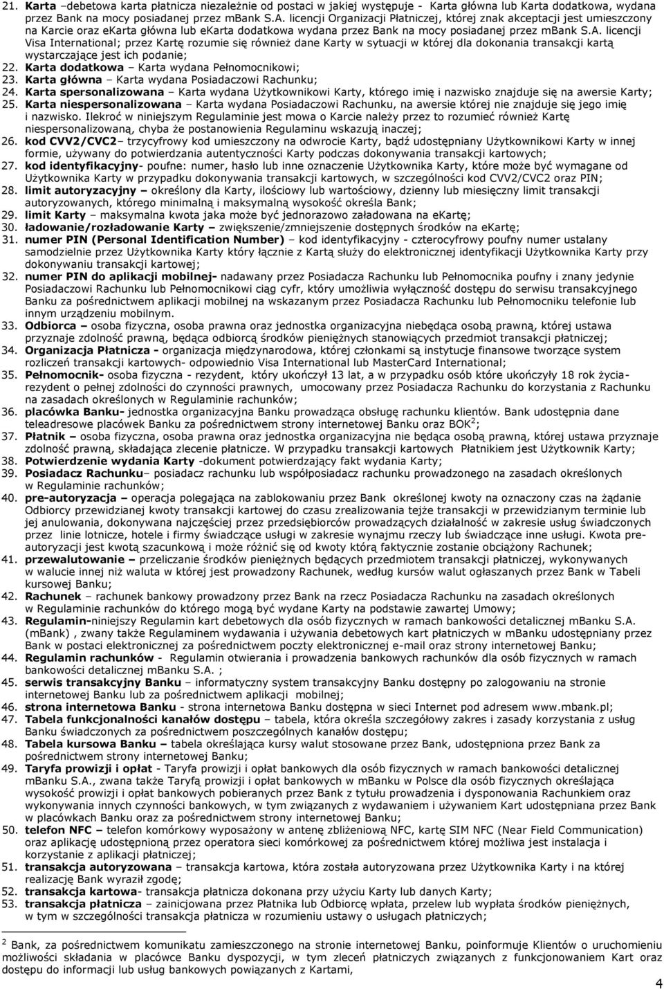 licencji Visa International; przez Kartę rozumie się również dane Karty w sytuacji w której dla dokonania transakcji kartą wystarczające jest ich podanie; 22.