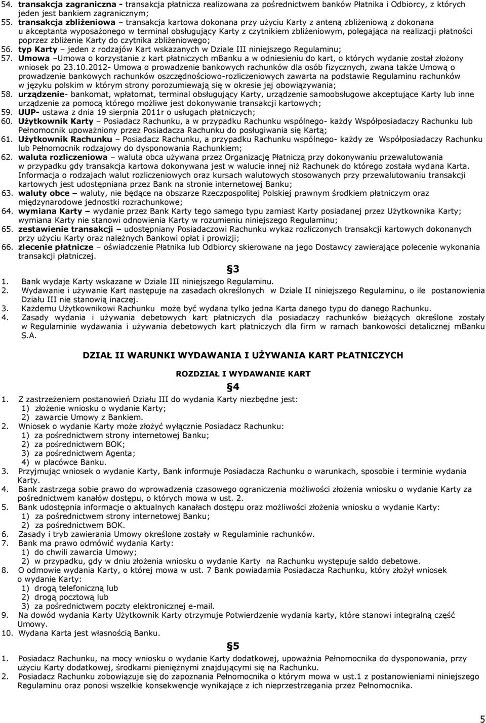 realizacji płatności poprzez zbliżenie Karty do czytnika zbliżeniowego; 56. typ Karty jeden z rodzajów Kart wskazanych w Dziale III niniejszego Regulaminu; 57.