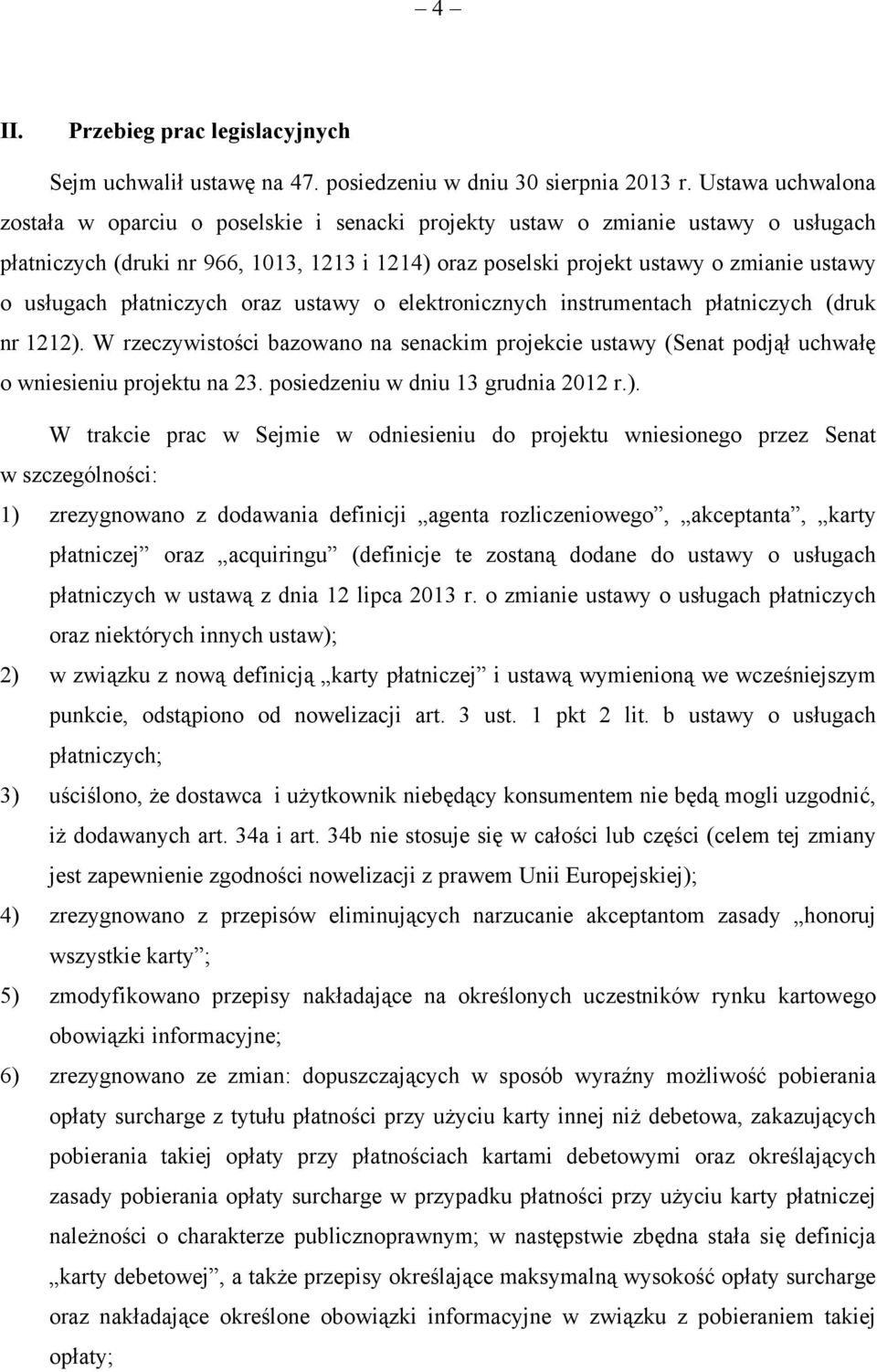 usługach płatniczych oraz ustawy o elektronicznych instrumentach płatniczych (druk nr 1212). W rzeczywistości bazowano na senackim projekcie ustawy (Senat podjął uchwałę o wniesieniu projektu na 23.