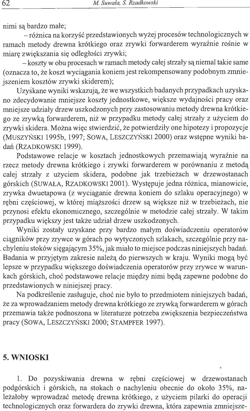 zrywki; - kszty w bu prcesach w ramach metdy całej strzały są niemal takie same (znacza t, że kszt wyciągania kniem jest rekmpenswany pdbnym zmniejszenieiti ksztów zrywki skiderem); Uzyskane wyniki