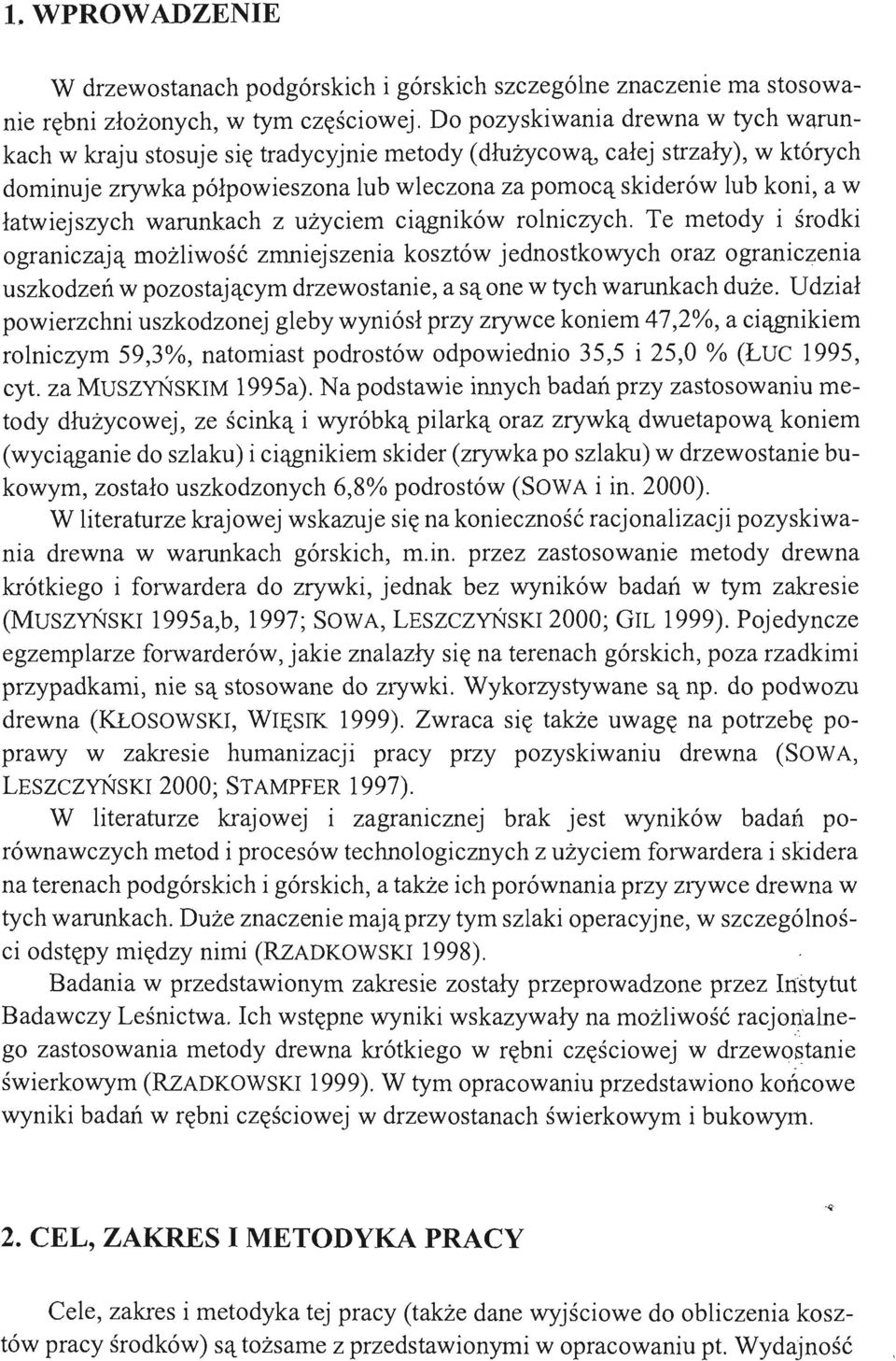 warunkach z użyciem ciągników rlniczych. Te metdy i śrdki graniczają mżliwść zmniejszenia ksztów jednstkwych raz graniczenia uszkdzeń w pzstającym drzewstanie, a są ne w tych warunkach duże.