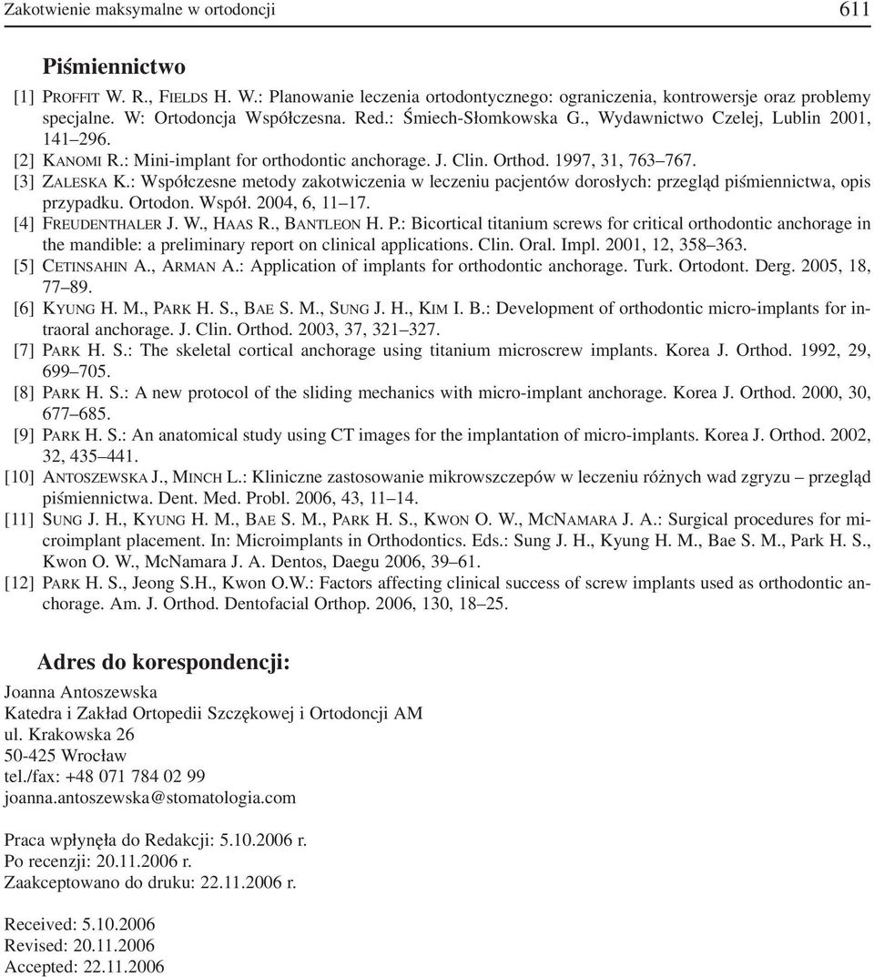 [3] ZALESKA K.: Współczesne metody zakotwiczenia w leczeniu pacjentów dorosłych: przegląd piśmiennictwa, opis przypadku. Ortodon. Współ. 2004, 6, 11 17. [4] FREUDENTHALER J. W., HAAS R., BANTLEON H.
