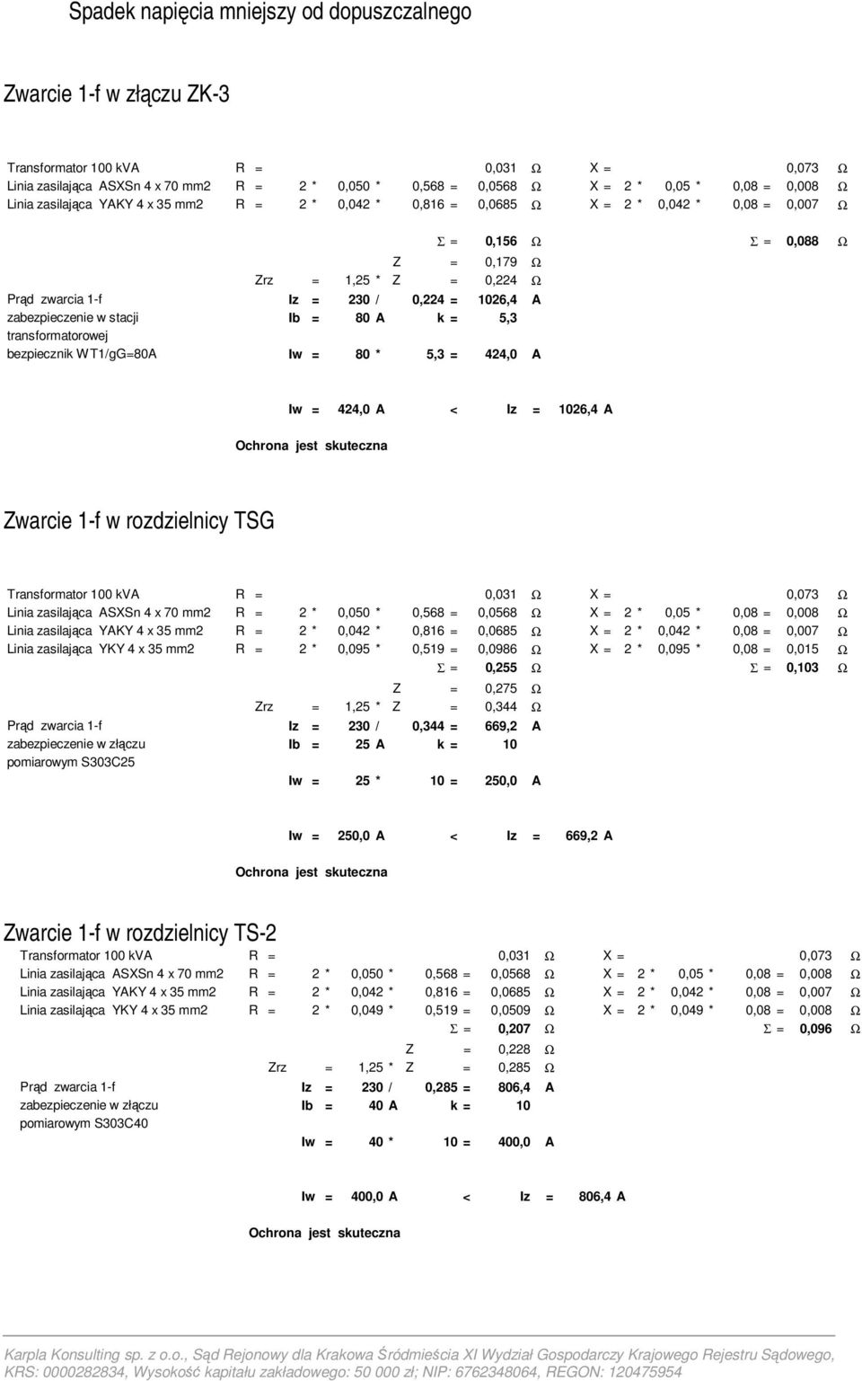 / 0,224 = 1026,4 A zabezpieczenie w stacji Ib = 80 A k = 5,3 transformatorowej bezpiecznik WT1/gG=80A Iw = 80 * 5,3 = 424,0 A Iw = 424,0 A < Iz = 1026,4 A Ochrona jest skuteczna Zwarcie 1-f w