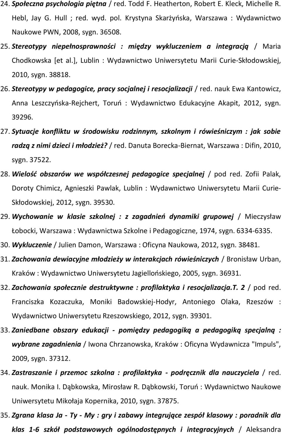 Stereotypy w pedagogice, pracy socjalnej i resocjalizacji / red. nauk Ewa Kantowicz, Anna Leszczyńska-Rejchert, Toruń : Wydawnictwo Edukacyjne Akapit, 2012, sygn. 39296. 27.