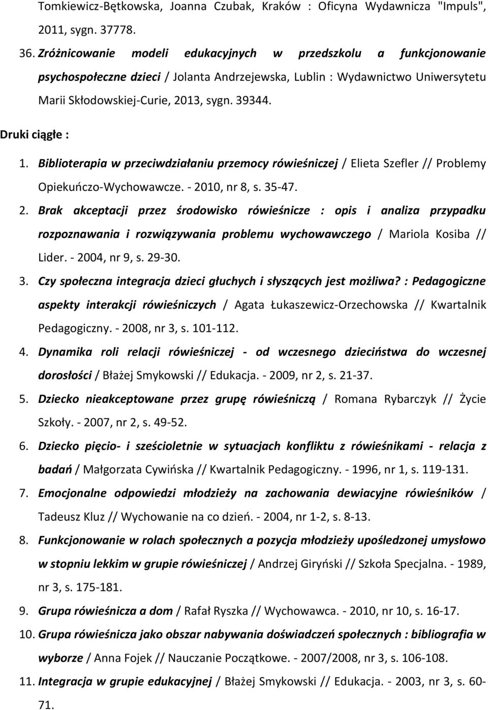 Druki ciągłe : 1. Biblioterapia w przeciwdziałaniu przemocy rówieśniczej / Elieta Szefler // Problemy Opiekuńczo-Wychowawcze. - 20