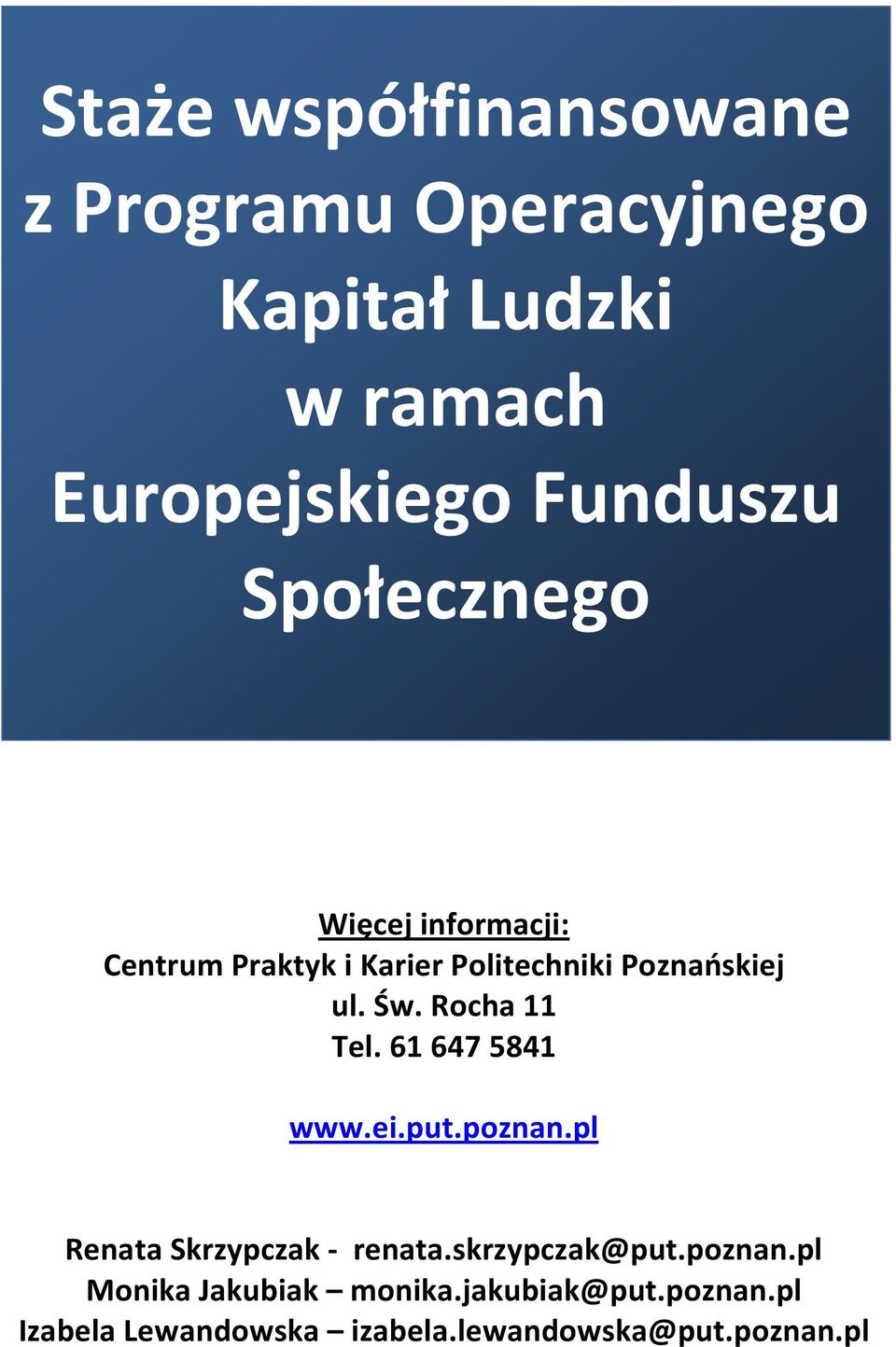 Rocha 11 Tel. 61 647 5841 www.ei.put.poznan.pl Renata Skrzypczak - renata.skrzypczak@put.poznan.pl Monika Jakubiak monika.