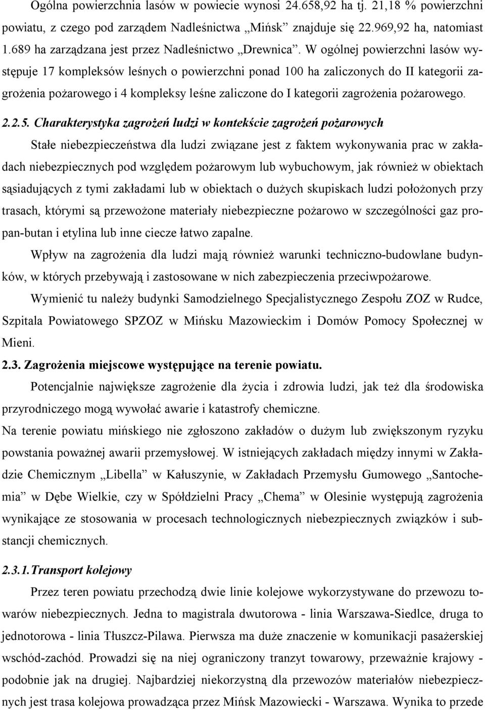 W ogólnej powierzchni lasów występuje 17 kompleksów leśnych o powierzchni ponad 100 ha zaliczonych do II kategorii zagrożenia pożarowego i 4 kompleksy leśne zaliczone do I kategorii zagrożenia