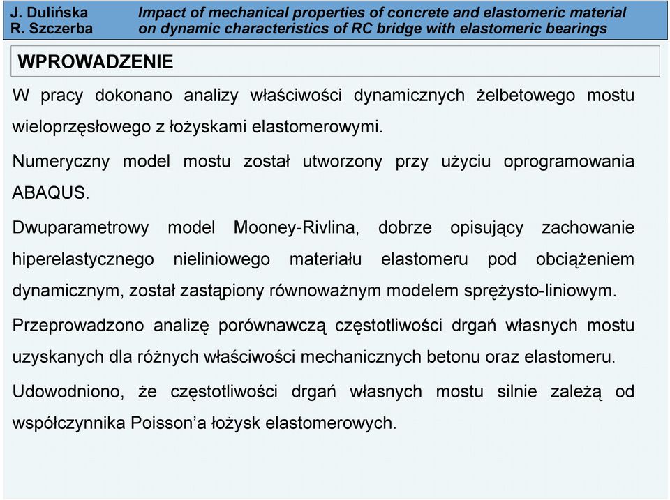 Dwuparametrowy model Mooney-Rivlina, dobrze opisujący zachowanie hiperelastycznego nieliniowego materiału elastomeru pod obciążeniem dynamicznym, został zastąpiony