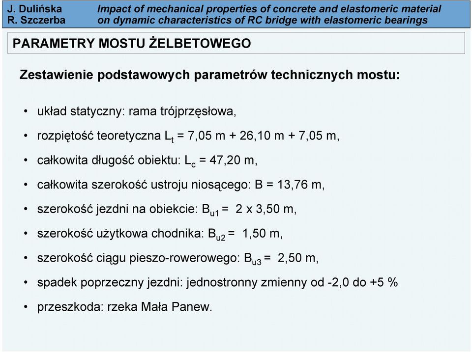 niosącego: B = 13,76 m, szerokość jezdni na obiekcie: B u1 = 2 x 3,50 m, szerokość użytkowa chodnika: B u2 = 1,50 m, szerokość