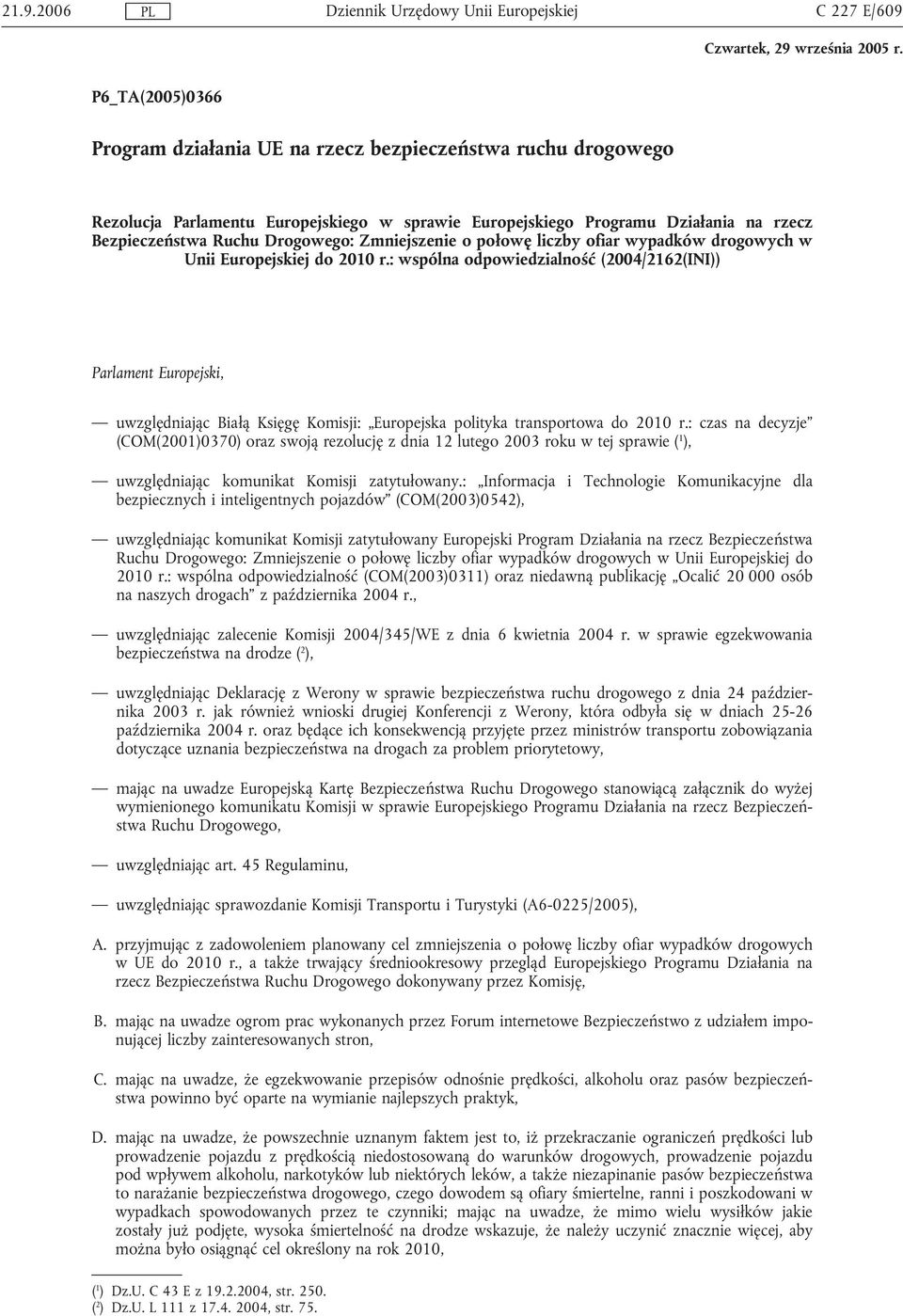 : wspólna odpowiedzialność (2004/2162(INI)) Parlament Europejski, uwzględniając Białą Księgę Komisji: Europejska polityka transportowa do 2010 r.