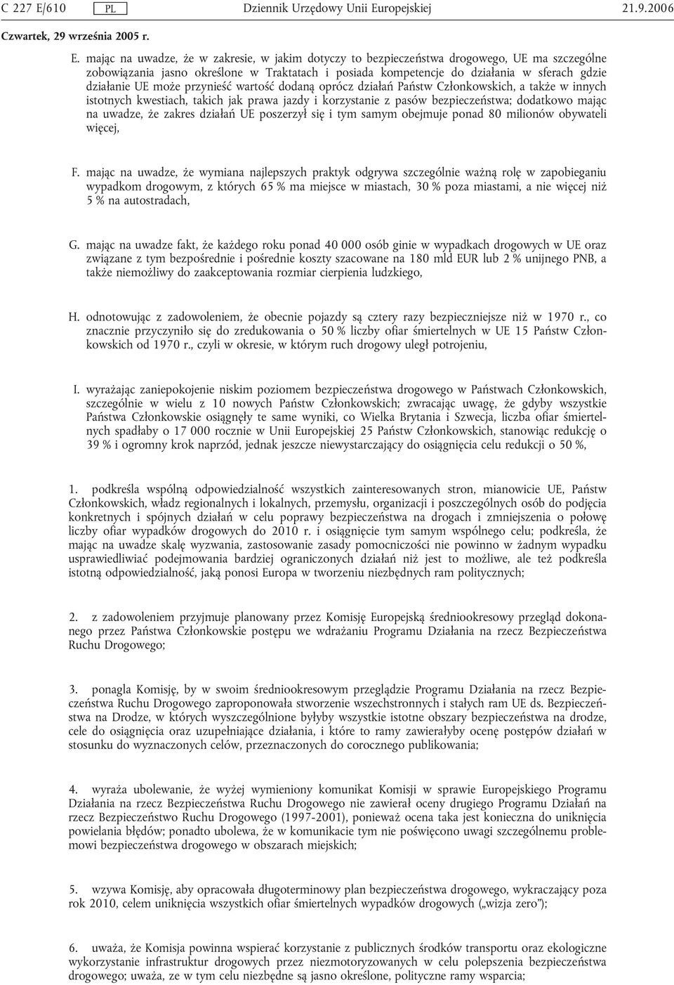 może przynieść wartość dodaną oprócz działań Państw Członkowskich, a także w innych istotnych kwestiach, takich jak prawa jazdy i korzystanie z pasów bezpieczeństwa; dodatkowo mając na uwadze, że